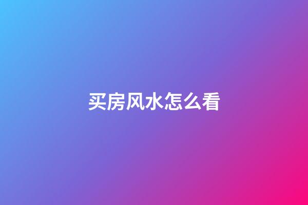 买房风水怎么看