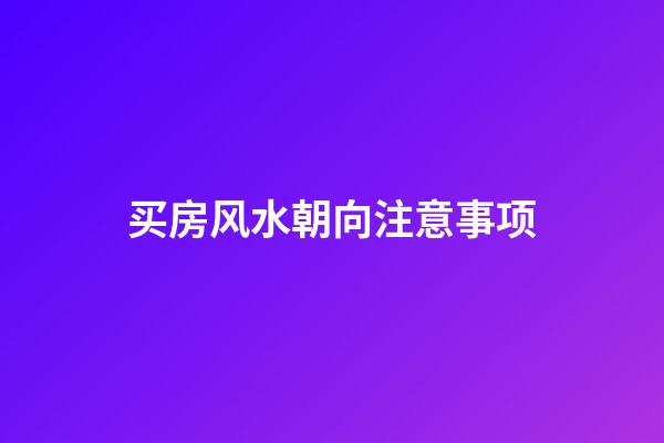 买房风水朝向注意事项
