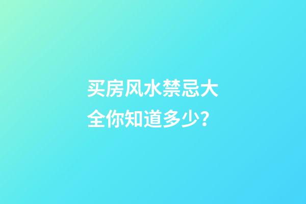 买房风水禁忌大全你知道多少？