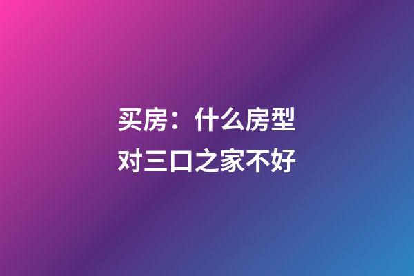 买房：什么房型对三口之家不好