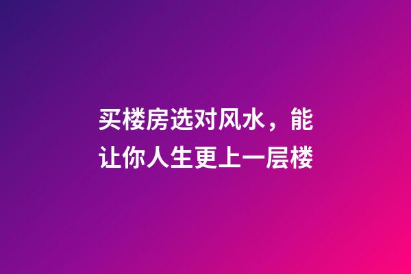 买楼房选对风水，能让你人生更上一层楼-第1张-观点-玄机派