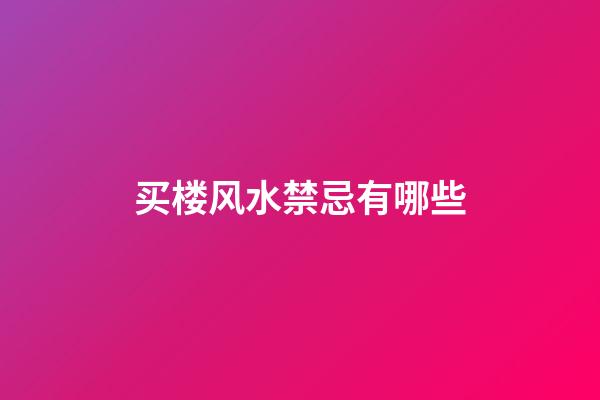 买楼风水禁忌有哪些