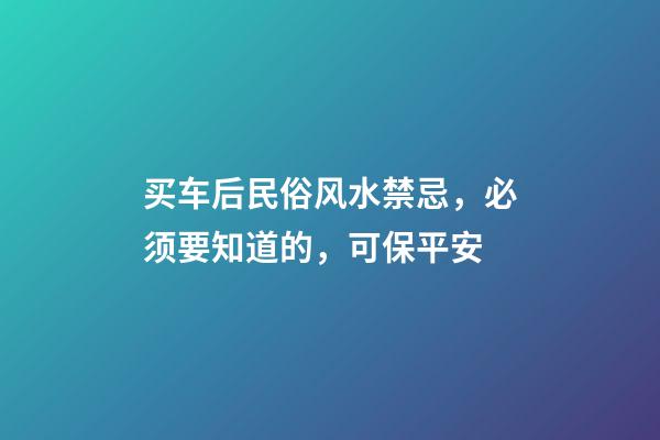 买车后民俗风水禁忌，必须要知道的，可保平安