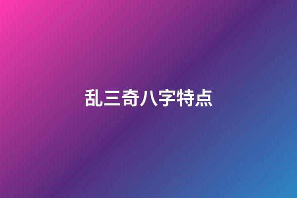 乱三奇八字特点