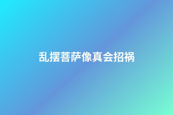 乱摆菩萨像真会招祸