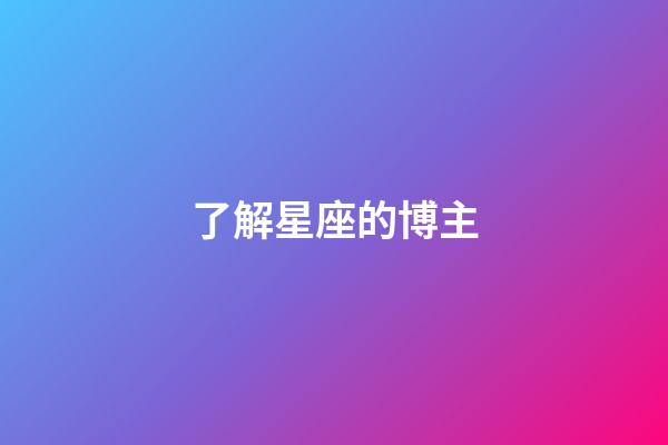 了解星座的博主-第1张-星座运势-玄机派