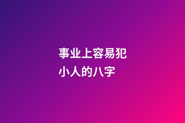 事业上容易犯小人的八字