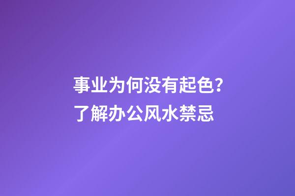 事业为何没有起色？了解办公风水禁忌