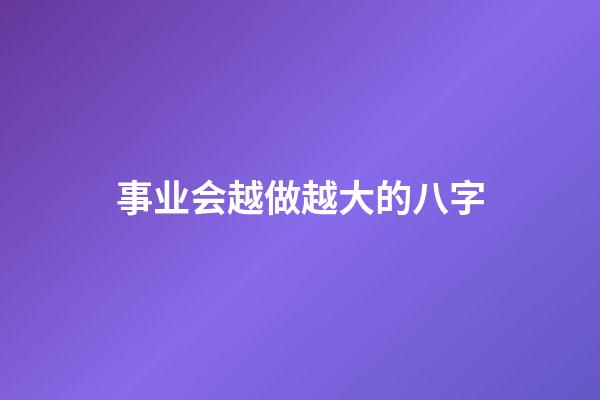 事业会越做越大的八字