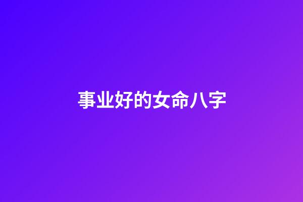 事业好的女命八字