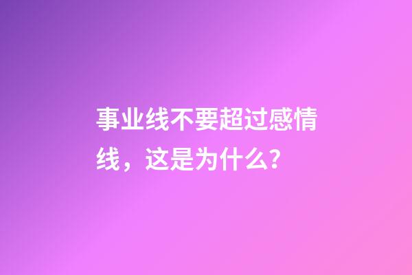 事业线不要超过感情线，这是为什么？