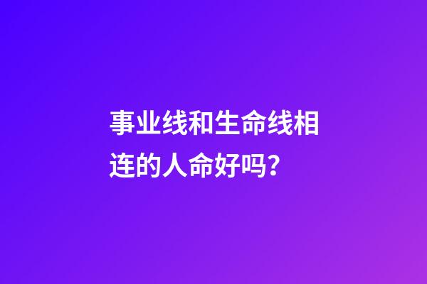 事业线和生命线相连的人命好吗？