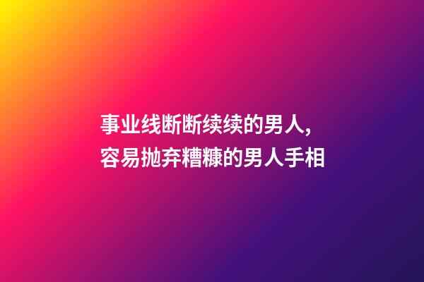 事业线断断续续的男人,容易抛弃糟糠的男人手相-第1张-观点-玄机派
