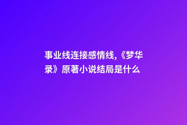 事业线连接感情线,《梦华录》原著小说结局是什么-第1张-观点-玄机派