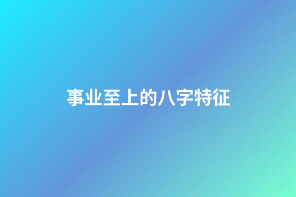 事业至上的八字特征