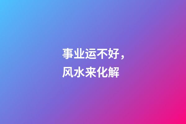 事业运不好，风水来化解