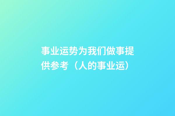 事业运势为我们做事提供参考（人的事业运）