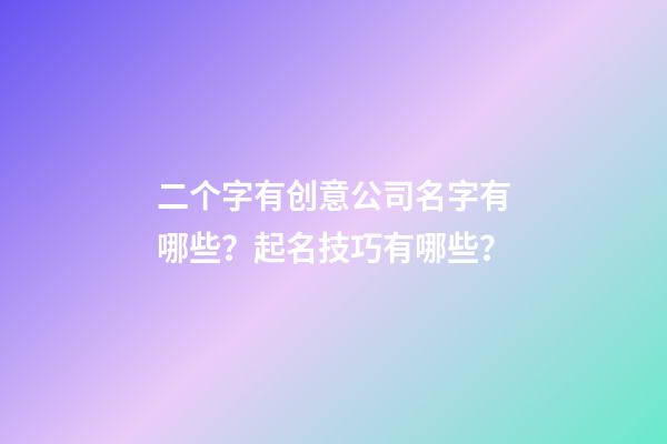 二个字有创意公司名字有哪些？起名技巧有哪些？-第1张-公司起名-玄机派