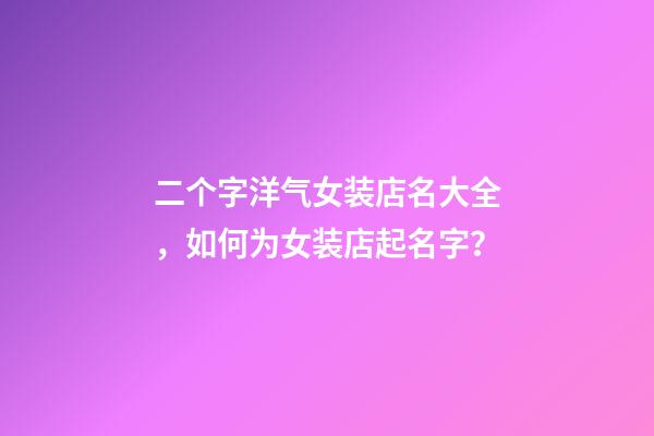 二个字洋气女装店名大全，如何为女装店起名字？-第1张-店铺起名-玄机派