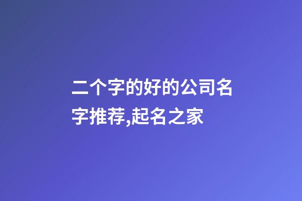 二个字的好的公司名字推荐,起名之家-第1张-公司起名-玄机派