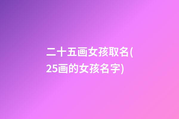 二十五画女孩取名(25画的女孩名字)