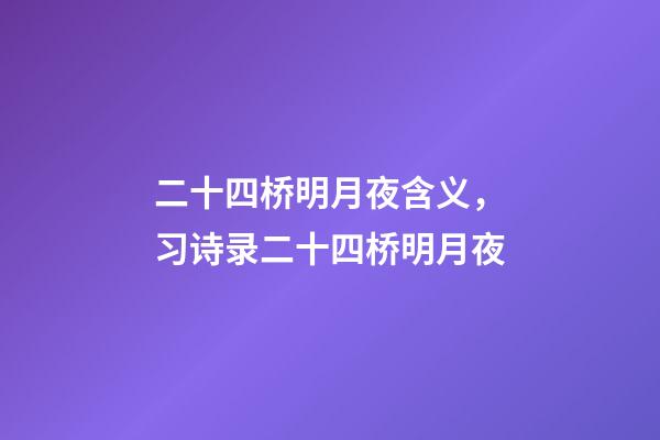 二十四桥明月夜含义，习诗录二十四桥明月夜-第1张-观点-玄机派