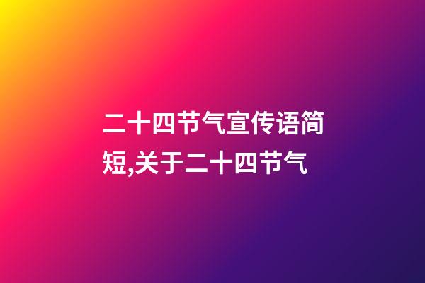 二十四节气宣传语简短,关于二十四节气-第1张-观点-玄机派