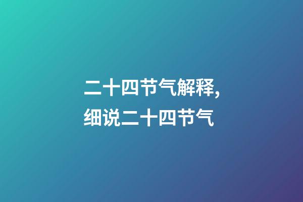 二十四节气解释,细说二十四节气-第1张-观点-玄机派