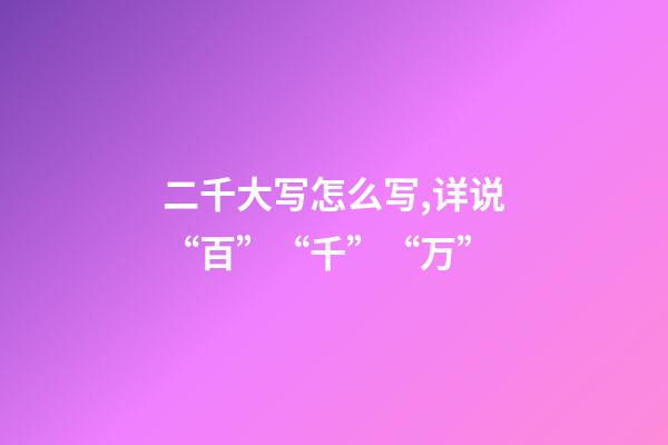 二千大写怎么写,详说“百”“千”“万”-第1张-观点-玄机派