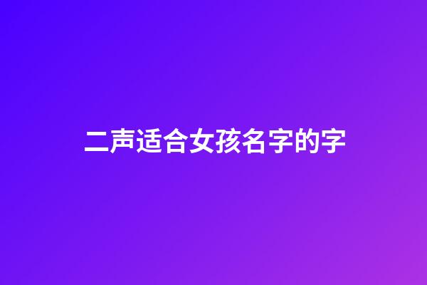二声适合女孩名字的字(二声适合取名字的字女)-第1张-女孩起名-玄机派