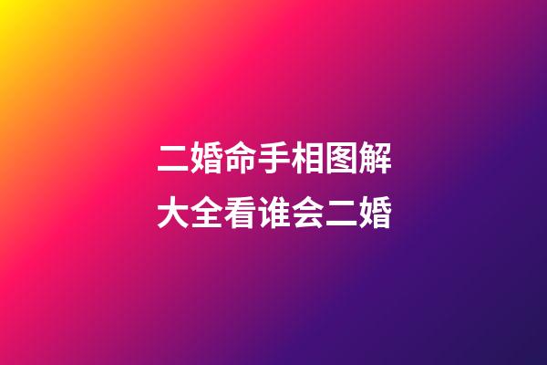 二婚命手相图解大全看谁会二婚