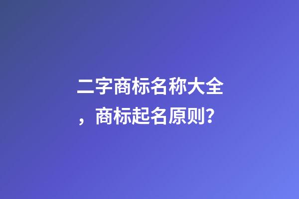 二字商标名称大全，商标起名原则？