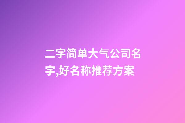 二字简单大气公司名字,好名称推荐方案-第1张-公司起名-玄机派