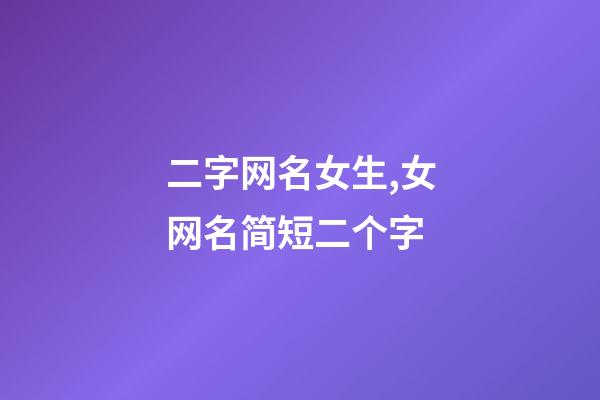 二字网名女生,女网名简短二个字