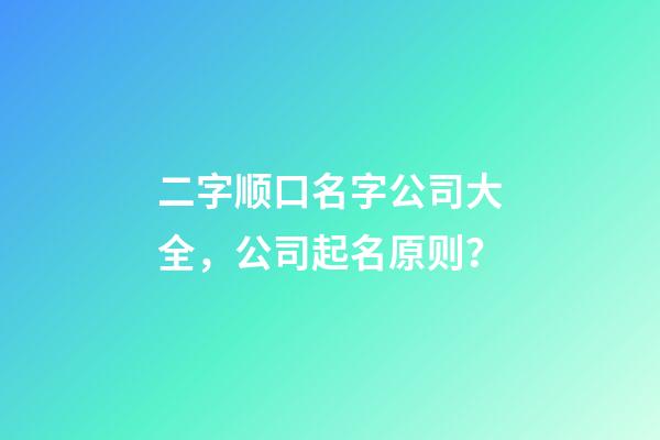 二字顺口名字公司大全，公司起名原则？-第1张-公司起名-玄机派