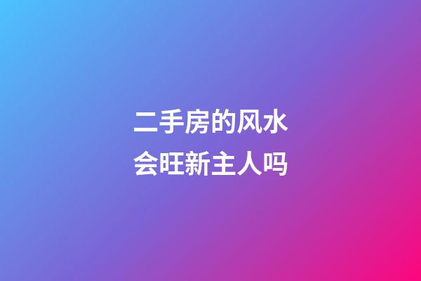 二手房的风水会旺新主人吗