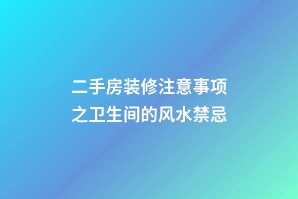 二手房装修注意事项之卫生间的风水禁忌