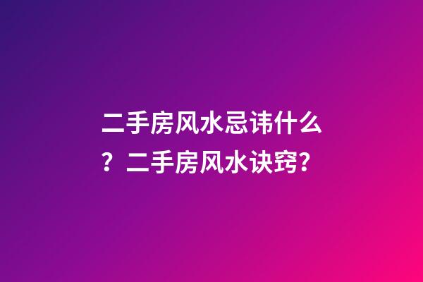 二手房风水忌讳什么？二手房风水诀窍？
