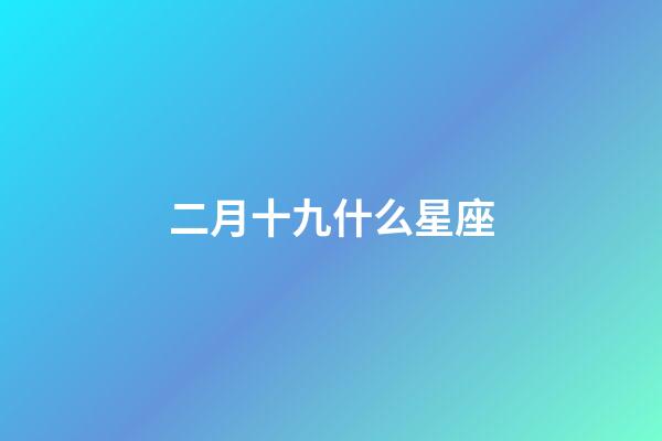 二月十九什么星座-第1张-星座运势-玄机派