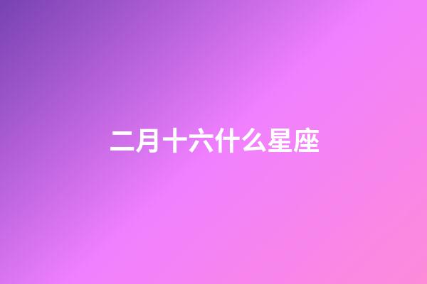 二月十六什么星座（星座最聪明第一名）-第1张-星座运势-玄机派