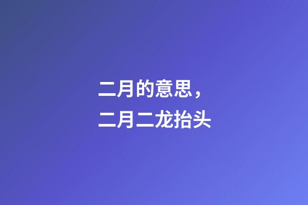 二月的意思，二月二龙抬头-第1张-观点-玄机派