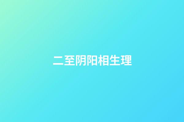 二至阴阳相生理