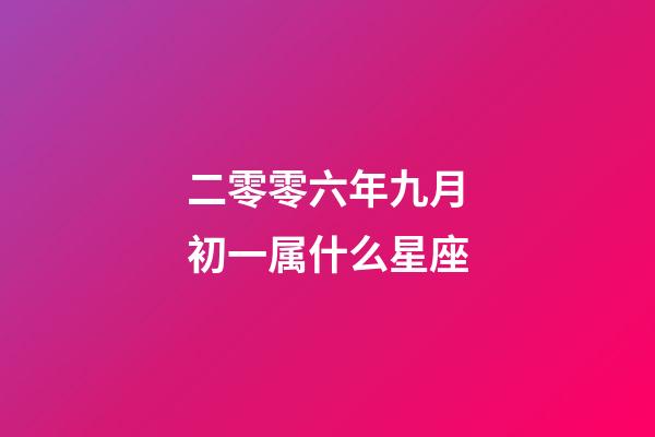 二零零六年九月初一属什么星座-第1张-星座运势-玄机派