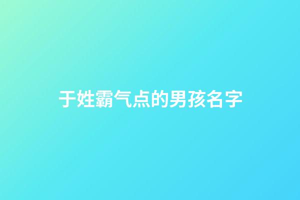 于姓霸气点的男孩名字