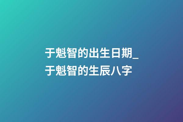 于魁智的出生日期_于魁智的生辰八字