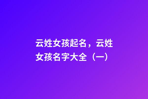 云姓女孩起名，云姓女孩名字大全（一）