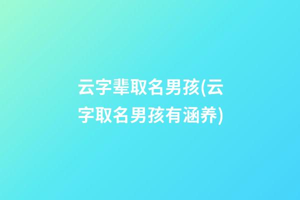 云字辈取名男孩(云字取名男孩有涵养)