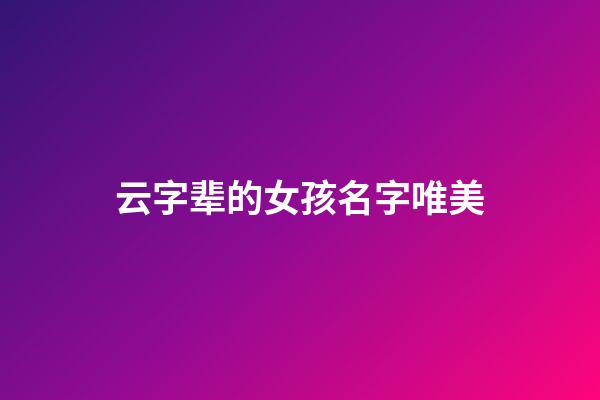 云字辈的女孩名字唯美(云字起名女孩最佳名字)-第1张-女孩起名-玄机派