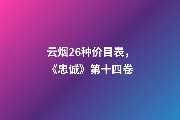 云烟26种价目表，《忠诚》第十四卷-第1张-观点-玄机派