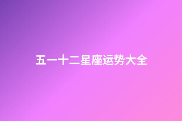 五一十二星座运势大全-第1张-星座运势-玄机派